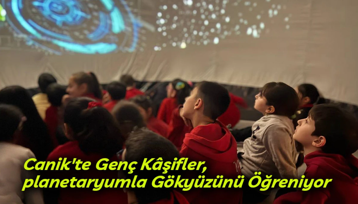 Canik'te Gen&ccedil; K&acirc;şifler, planetaryumla G&ouml;ky&uuml;z&uuml;n&uuml; &Ouml;ğreniyor