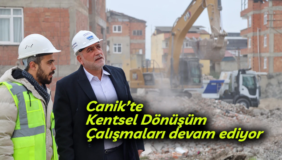 Canik&rsquo;te Kentsel D&ouml;n&uuml;ş&uuml;m &Ccedil;alışmaları devam ediyor