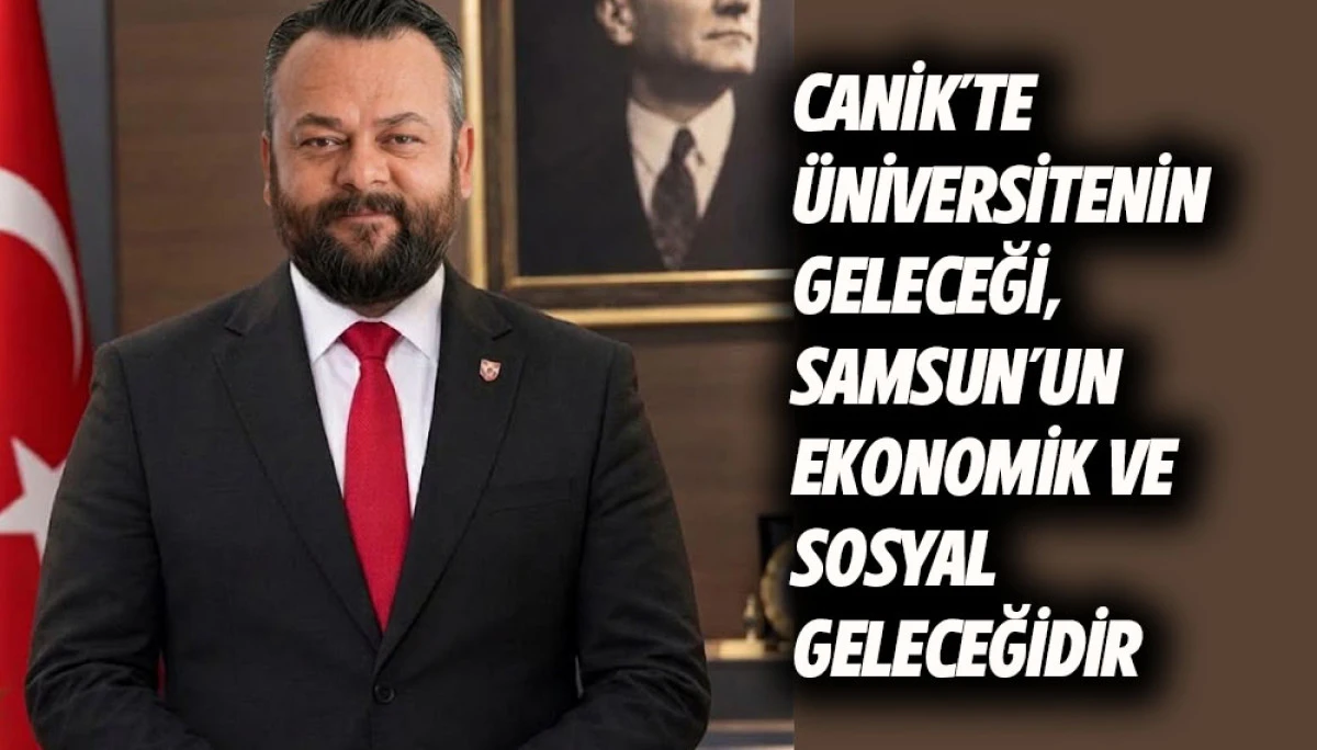 CANİK&rsquo;TE &Uuml;NİVERSİTENİN GELECEĞİ, SAMSUN&rsquo;UN EKONOMİK VE SOSYAL GELECEĞİDİR