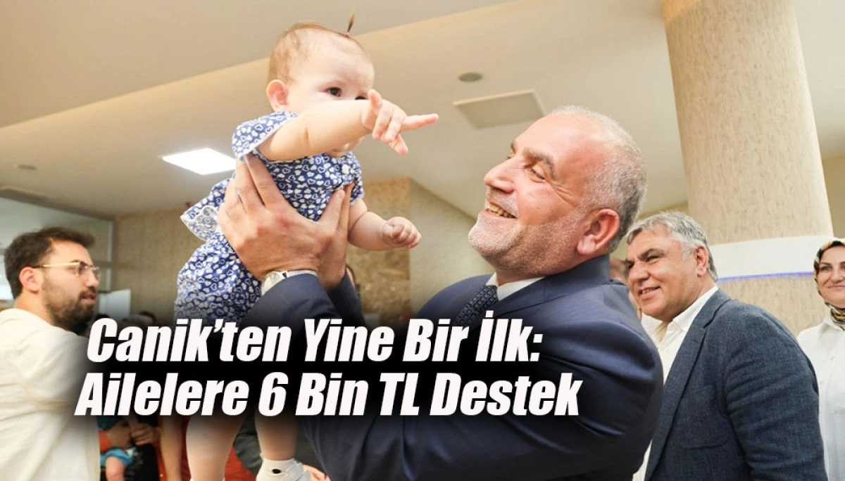  Canik&rsquo;ten Yine Bir İlk: Ailelere 6 Bin TL Destek 