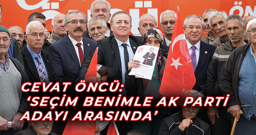 Cevat Öncü:  ‘Seçim Benimle Ak Parti Adayı Arasında’