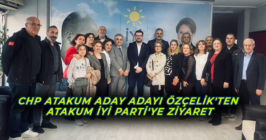 CHP ATAKUM ADAY ADAYI ÖZÇELİK'TEN ATAKUM İYİ PARTİ'YE ZİYARET