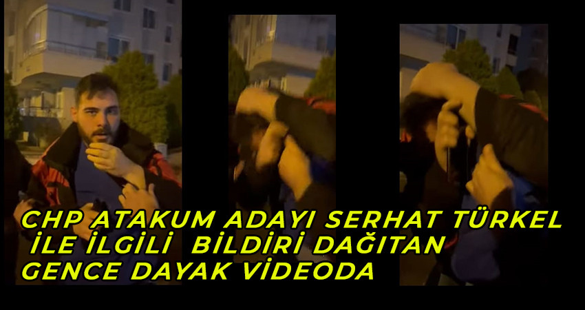 CHP ATAKUM ADAYI SERHAT TÜRKEL İLE İLGİLİ  BİLDİRİ DAĞITAN GENCE DAYAK VİDEODA