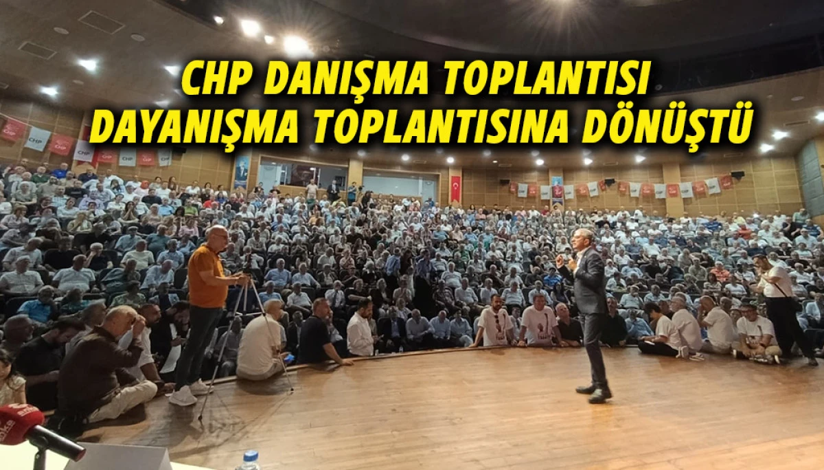 CHP Danışma Toplantısı Dayanışma Toplantısına D&ouml;n&uuml;şt&uuml;