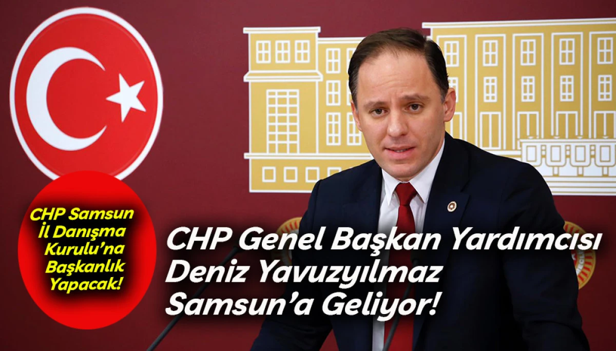 CHP Genel Başkan Yardımcısı Deniz Yavuzyılmaz Samsun&rsquo;a Geliyor!