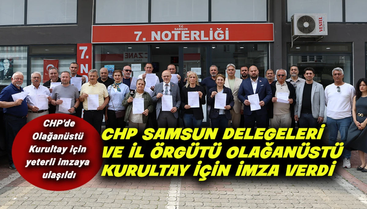 CHP Samsun Delegeleri Ve İl &Ouml;rg&uuml;t&uuml; Olağan&uuml;st&uuml; Kurultay İ&ccedil;in İmza Verdi