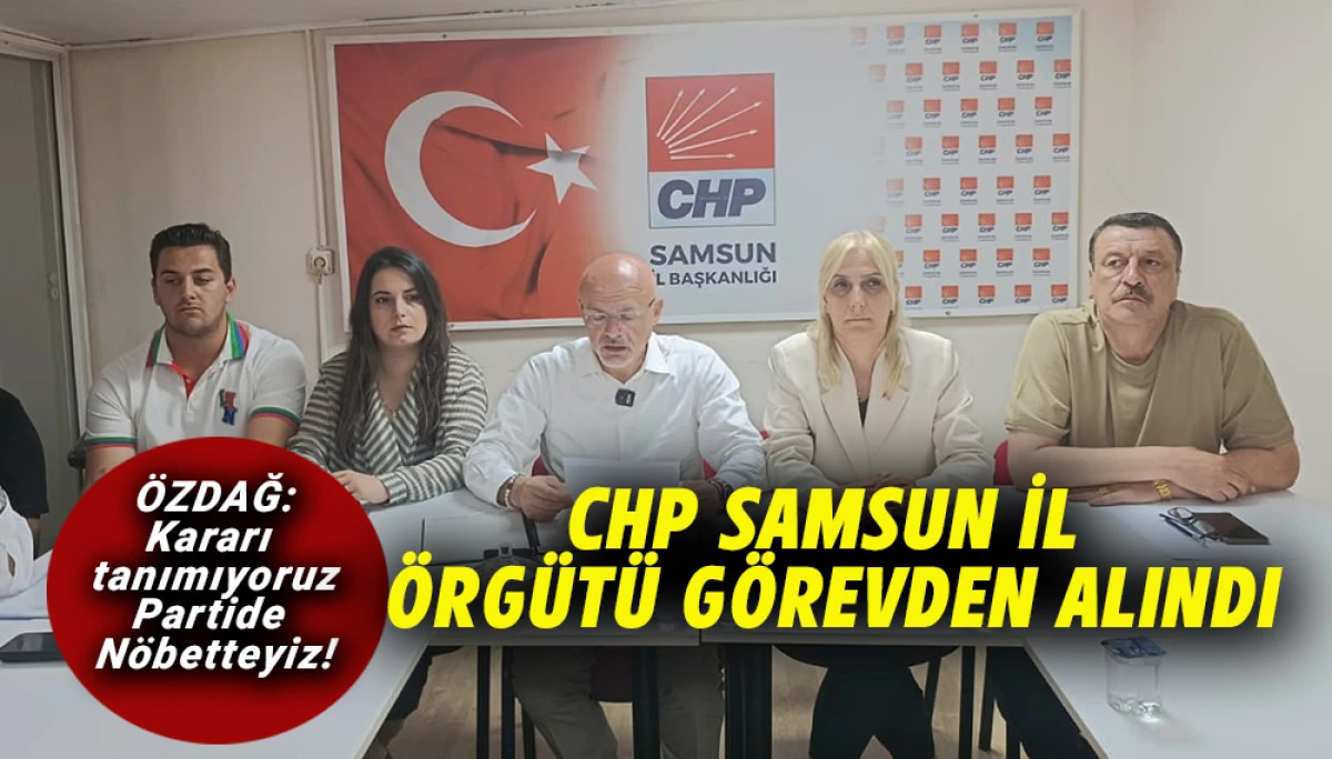 CHP Samsun İl &Ouml;rg&uuml;t&uuml; G&ouml;revden Alındı