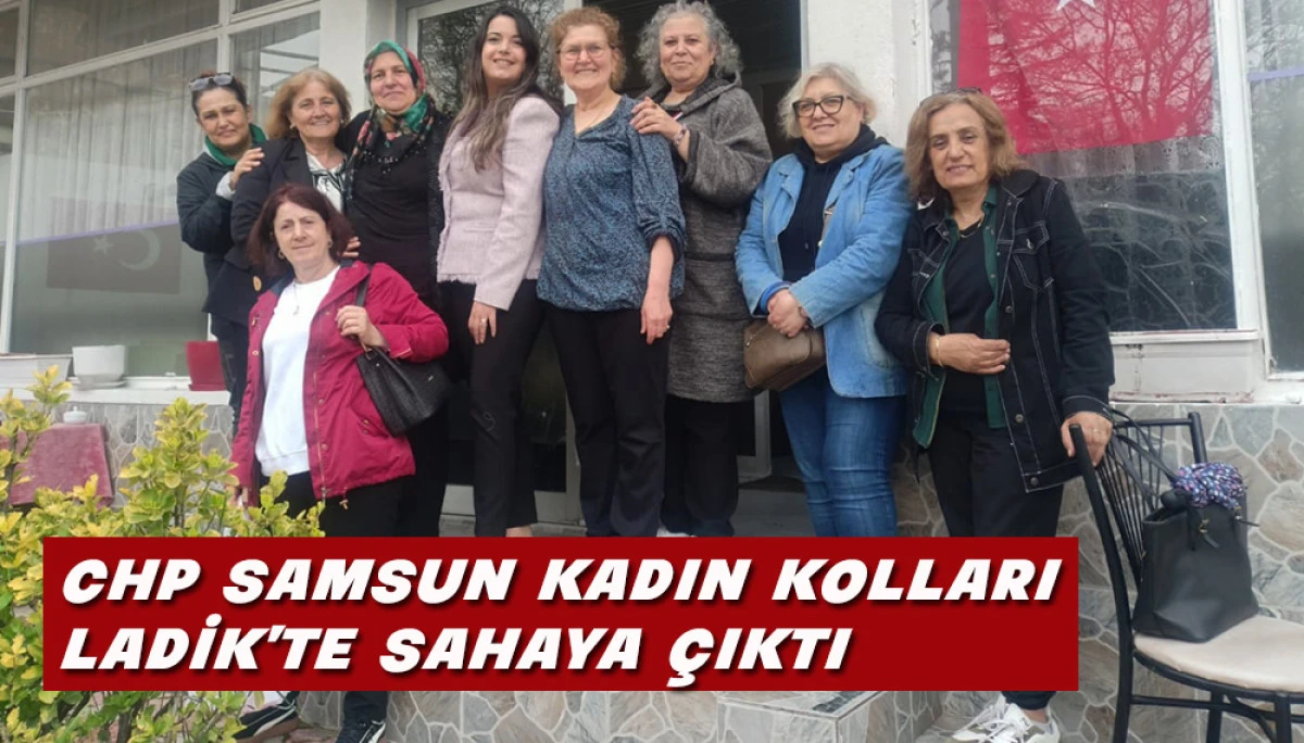 CHP Samsun Kadın Kolları Ladik&rsquo;te Sahaya &Ccedil;ıktı 