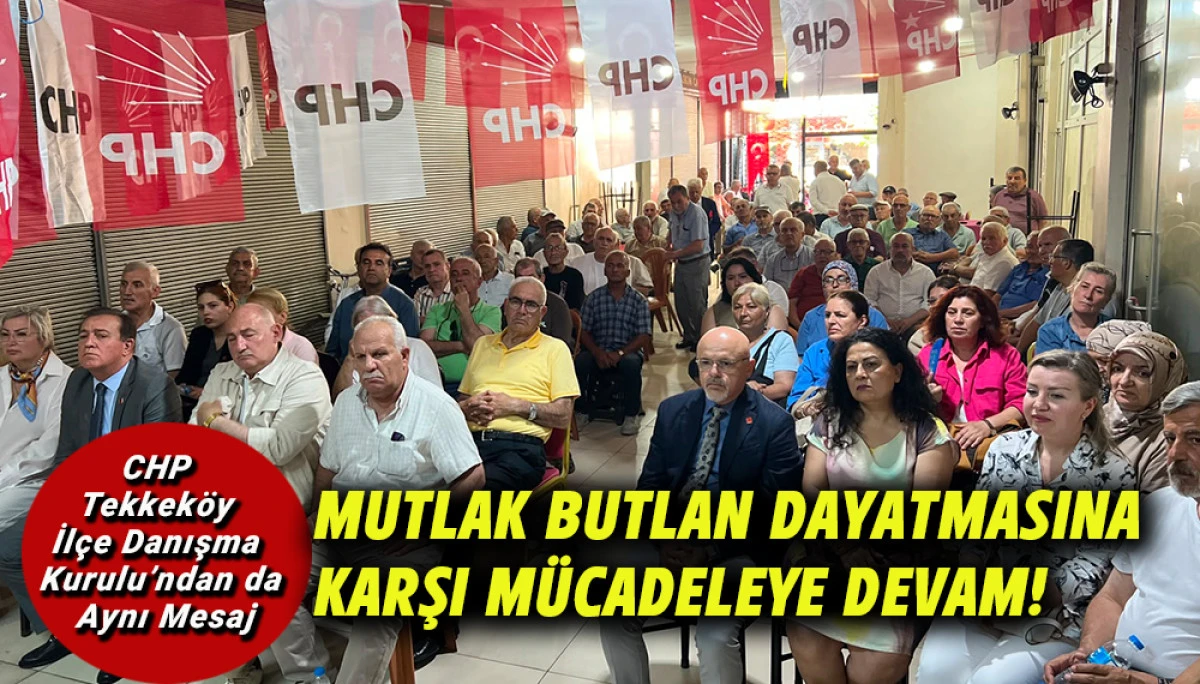 CHP Tekkek&ouml;y İl&ccedil;e Danışma Kurulu&rsquo;ndan Butlana Karşı M&uuml;cadele Kararı 