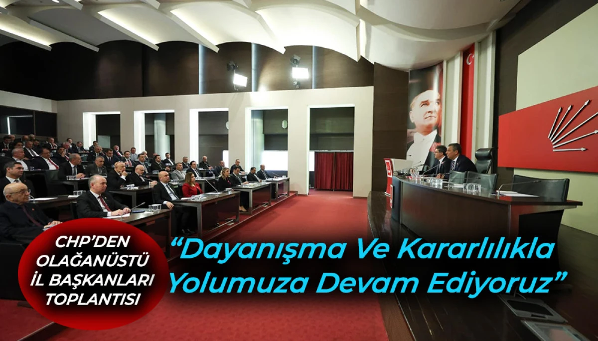 CHP&rsquo;DEN OLAĞAN&Uuml;ST&Uuml; İL BAŞKANLARI TOPLANTISI