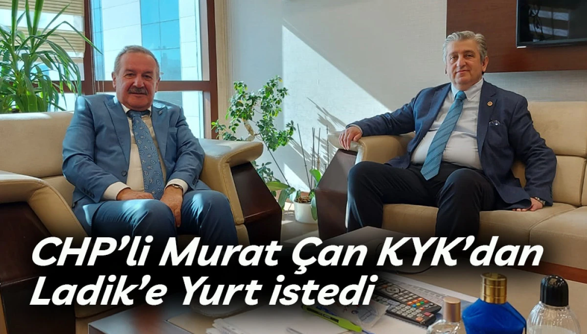 CHP’li Murat Çan KYK’dan  Ladik’e Yurt istedi