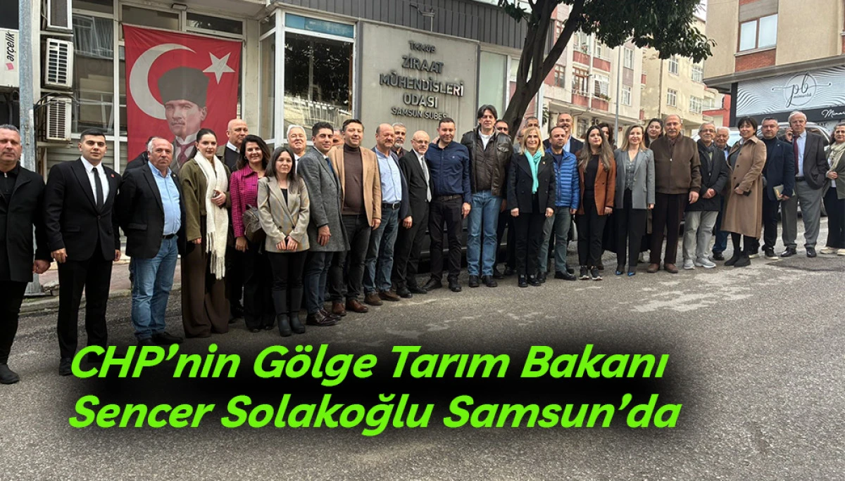 CHP&rsquo;nin G&ouml;lge Tarım Bakanı Sencer Solakoğlu Samsun&rsquo;da