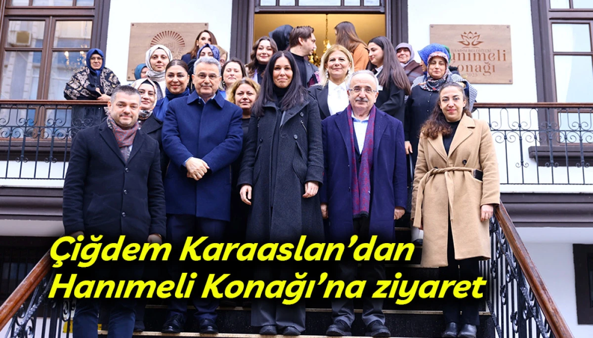 &Ccedil;iğdem Karaaslan&rsquo;dan Hanımeli Konağı&rsquo;na ziyaret