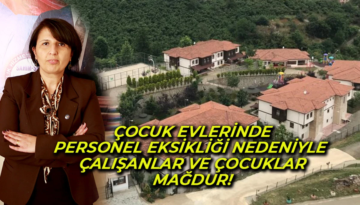 Çocuk Evlerinde Personel Eksikliği Nedeniyle  Çalışanlar Ve Çocuklar Mağdur! 