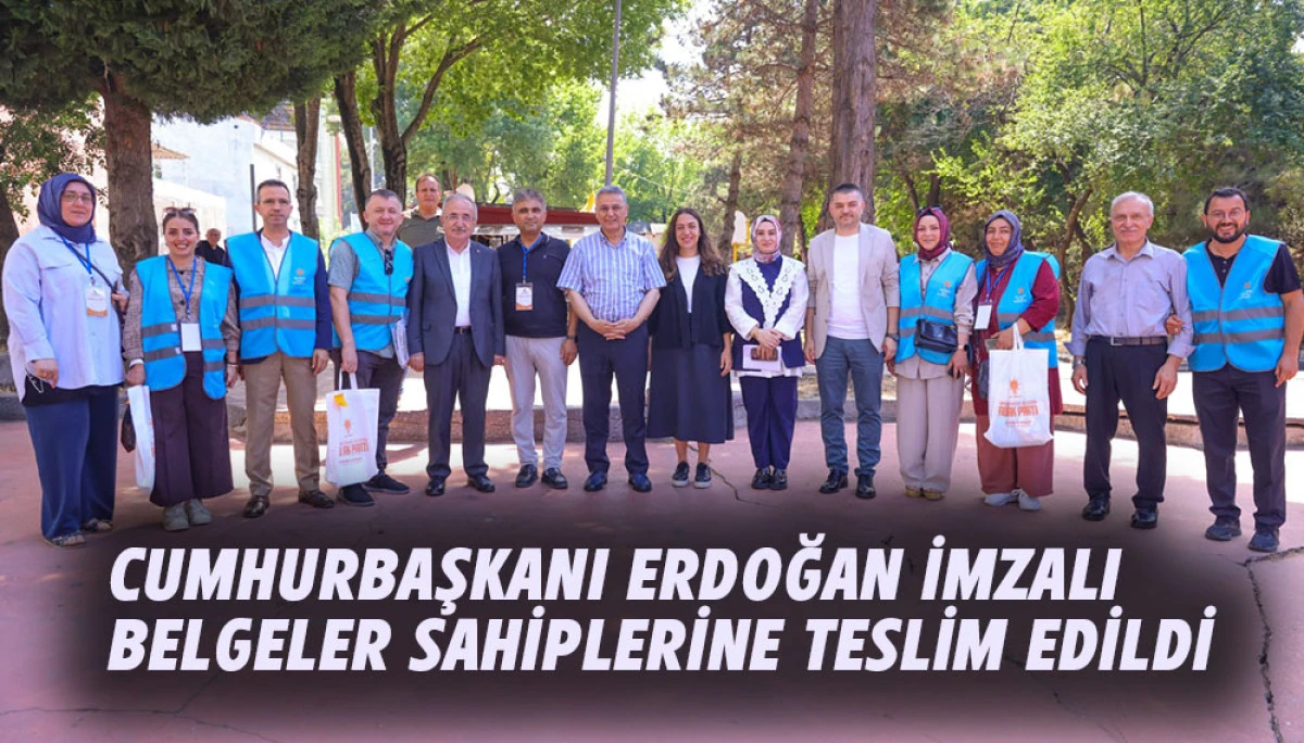 Cumhurbaşkanı Erdoğan İmzalı Belgeler Sahiplerine Teslim  Edildi
