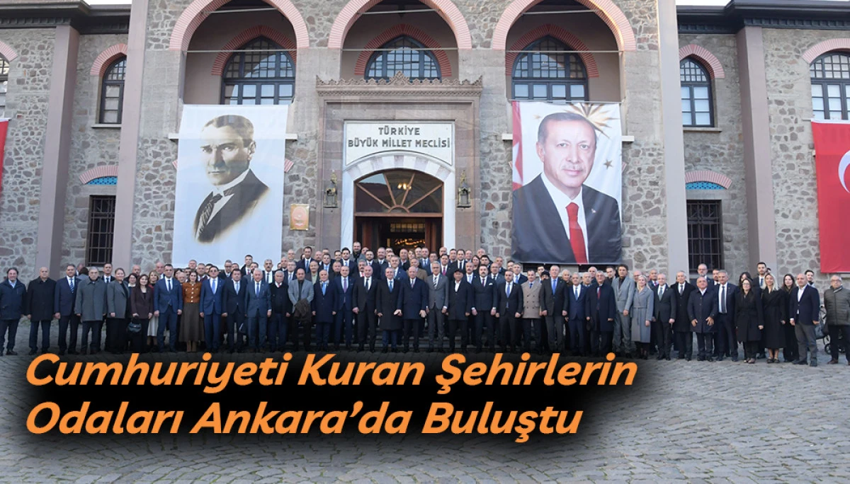 Cumhuriyeti Kuran Şehirlerin Odaları Ankara&rsquo;da Buluştu