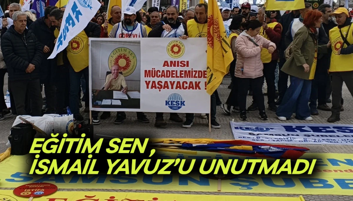 EĞİTİM SEN İsmail Yavuz&rsquo;u Unutmadı