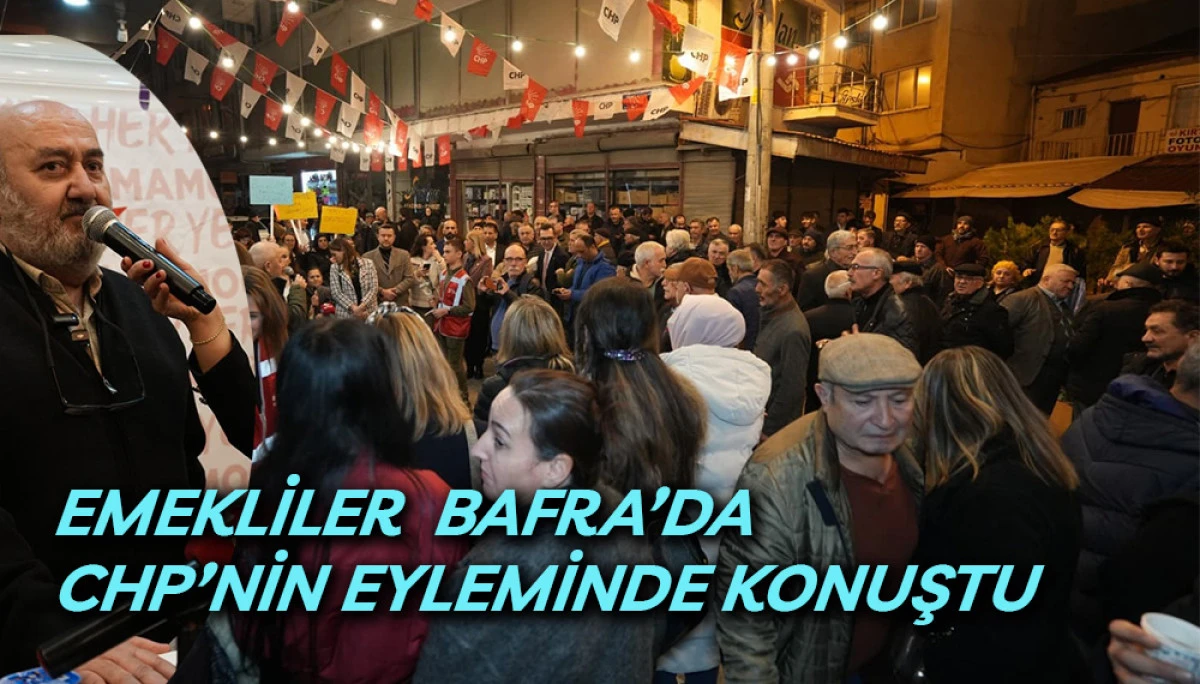 Emekliler  Bafra&rsquo;da CHP&rsquo;nin Eyleminde Konuştu