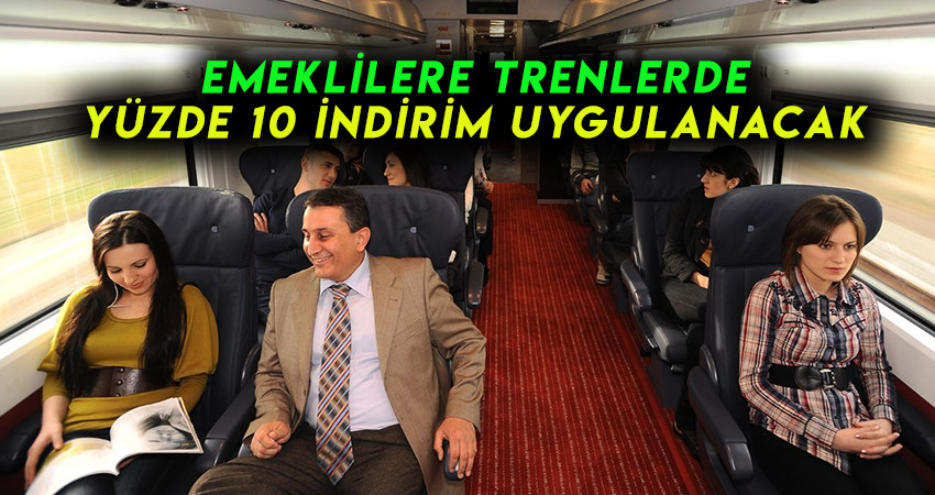   EMEKLİLERE TRENLERDE YÜZDE 10 İNDİRİM UYGULANACAK 