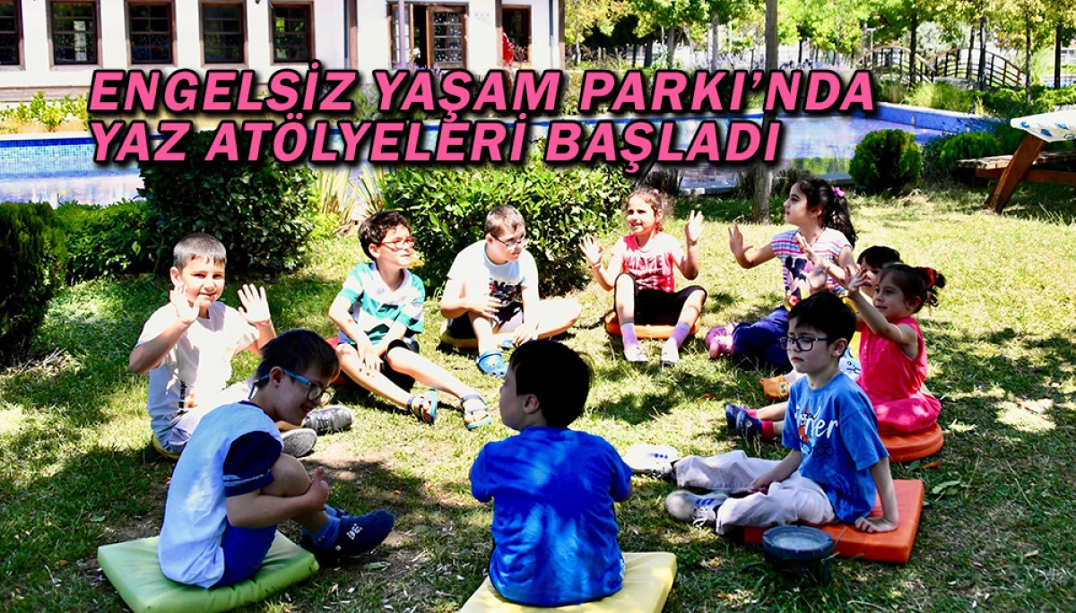 Engelsiz Yaşam Parkı’nda Yaz Atölyeleri Başladı