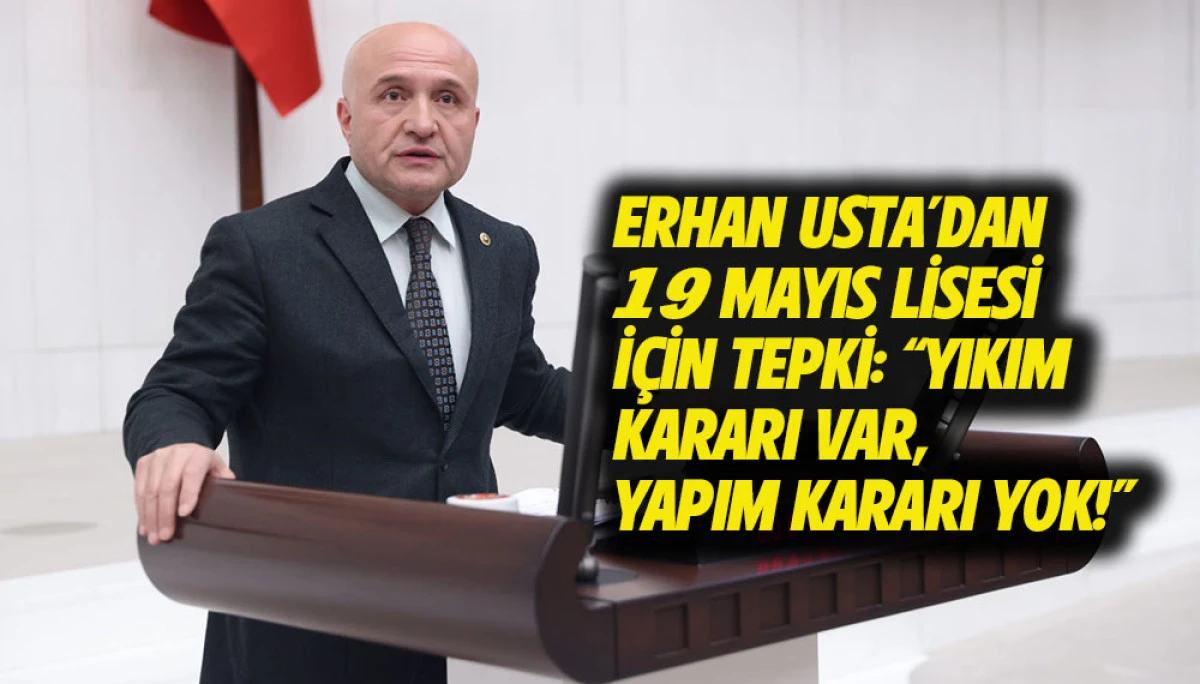 Erhan Usta&rsquo;dan 19 Mayıs Lisesi i&ccedil;in tepki: &ldquo;Yıkım kararı var, yapım kararı yok!&rdquo;