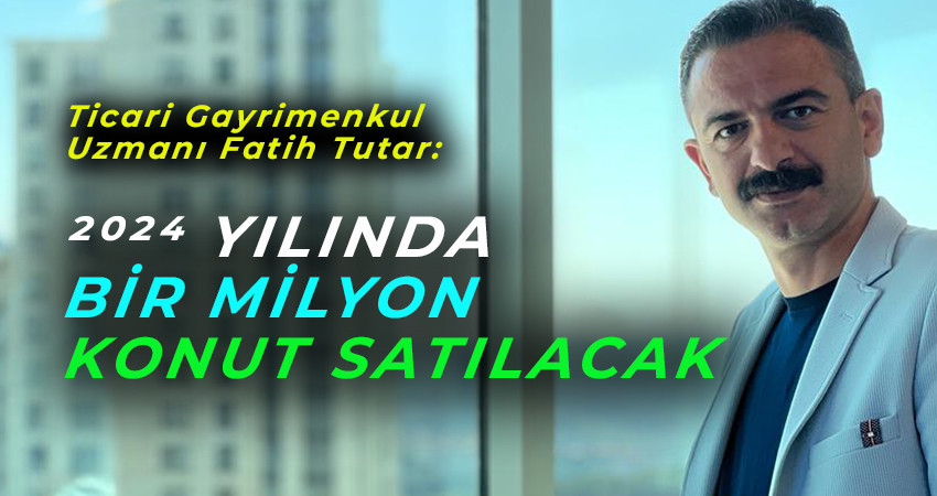 Gayrimenkul Uzmanı Fatih Tutar: Sektörde canlanma bekliyoruz!.