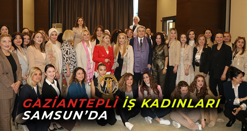 Gaziantepli İş Kadınları Samsun’da