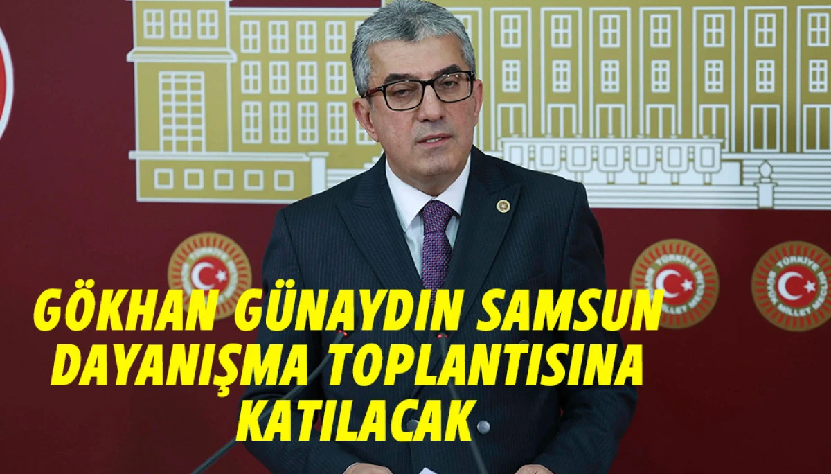 G&ouml;khan G&uuml;naydın Samsun Dayanışma Toplantısına Geliyor