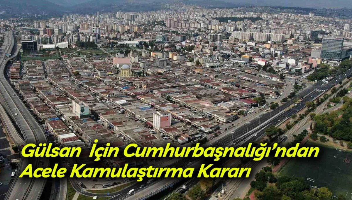 G&uuml;lsan  İ&ccedil;in Cumhurbaşnalığı&rsquo;ndan  Acele Kamulaştırma Kararı