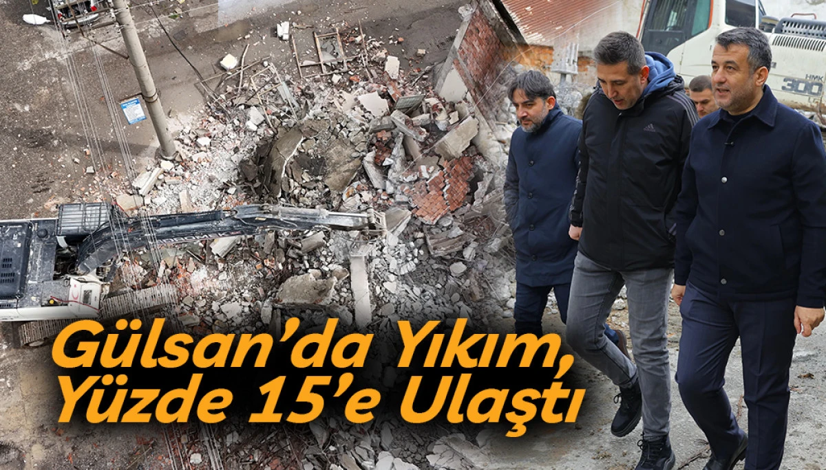 G&uuml;lsan&rsquo;da Y&uuml;zde Yıkım, Y&uuml;zde 15&rsquo;e Ulaştı