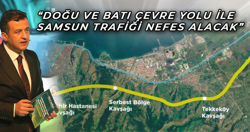 Halit Doğan: Doğu ve Batı Çevre Yolu ile Samsun trafiğine nefes aldıracağız !