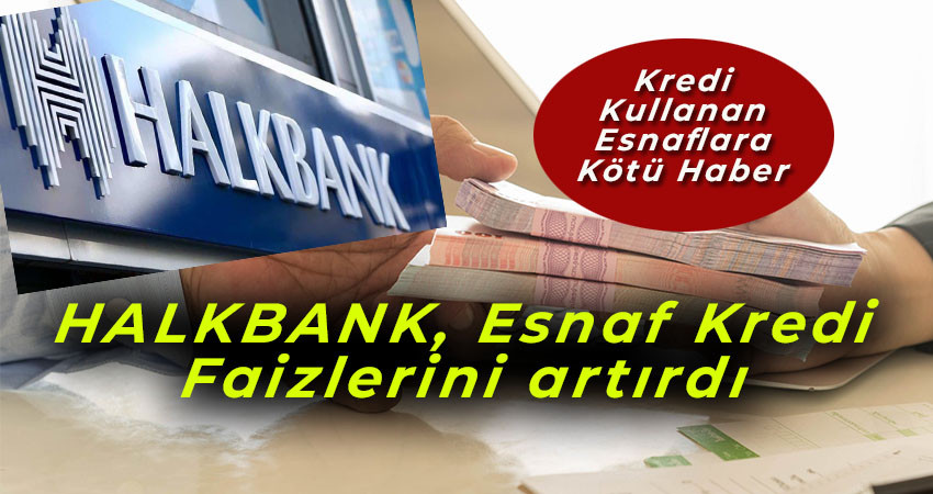 HALKBANK, Esnaf Kredi Faizlerini artırdı 