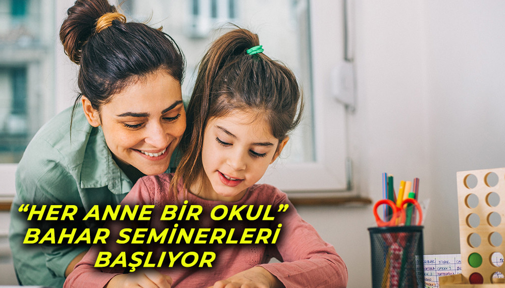 “Her Anne Bir Okul” Bahar Seminerleri Başlıyor