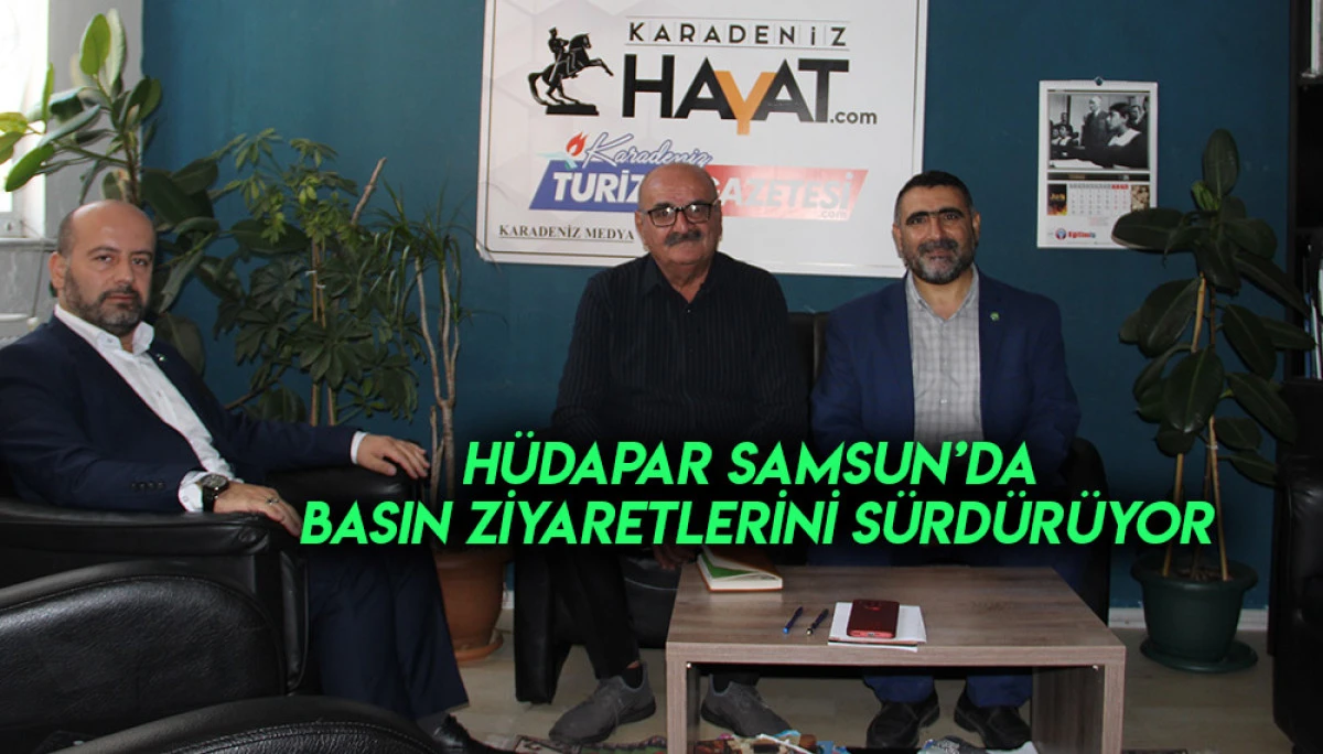 HÜDAPAR SAMSUN’DA BASIN ZİYARETLERİNİ SÜRDÜRÜYOR
