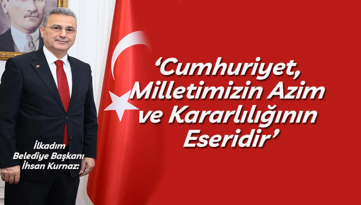 İlkadım Belediye Başkanı  İhsan Kurnaz: ‘Cumhuriyet, Milletimizin Azim ve Kararlılığının Eseridir’