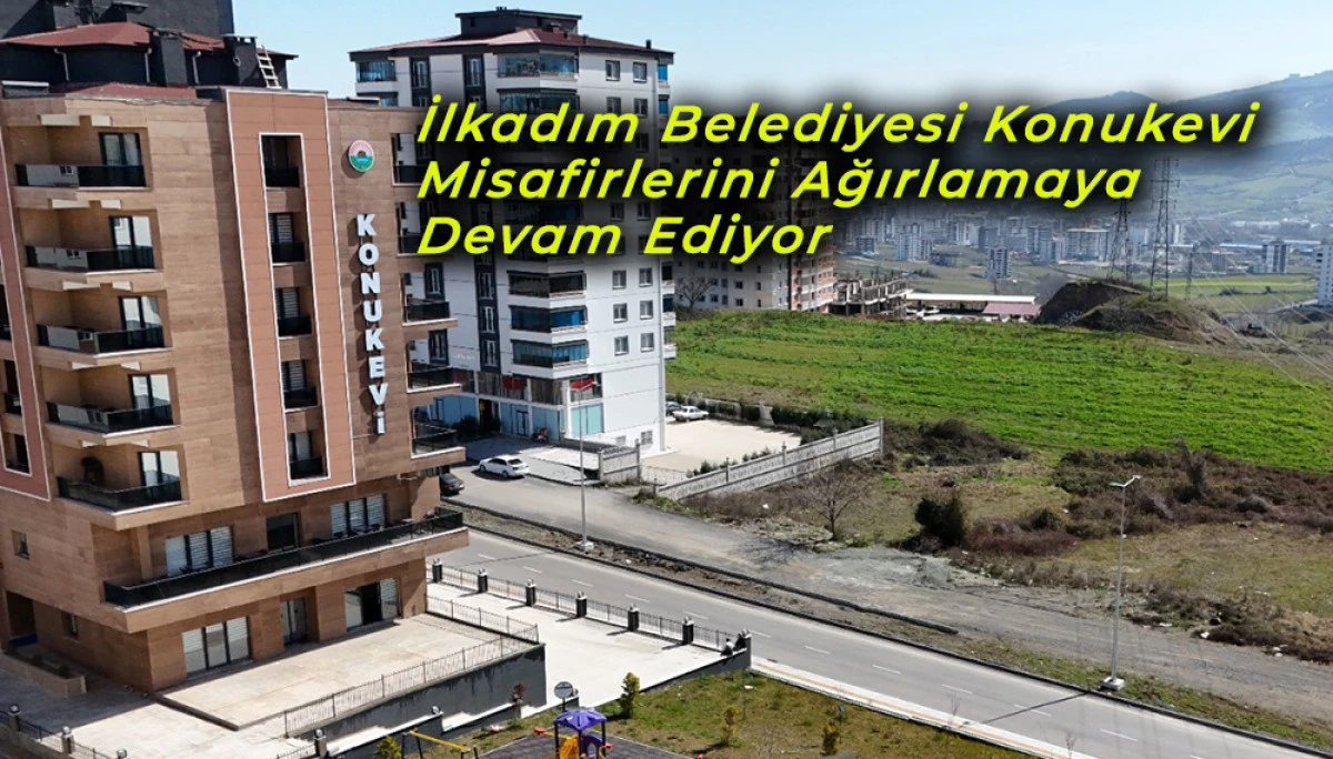 İlkadım Belediyesi Konukevi Misafirlerini Ağırlamaya Devam Ediyor