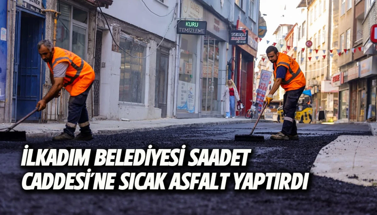 İlkadım Belediyesi Saadet Caddesi&rsquo;ne Sıcak Asfalt Yaptırdı