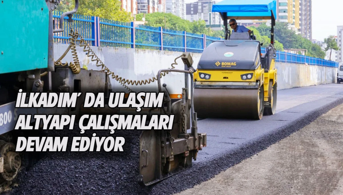 İlkadım&rsquo; da Ulaşım Altyapı &Ccedil;alışmaları Devam Ediyor