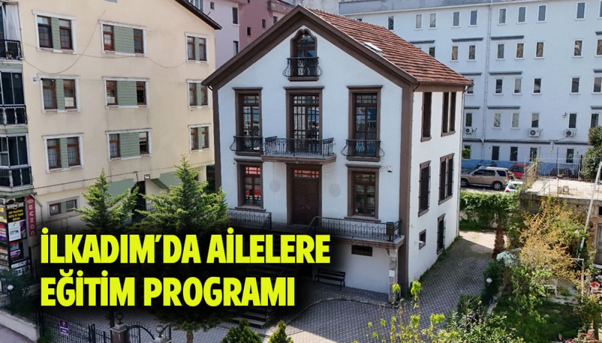 İlkadım&rsquo;da Ailelere Eğitim Programı