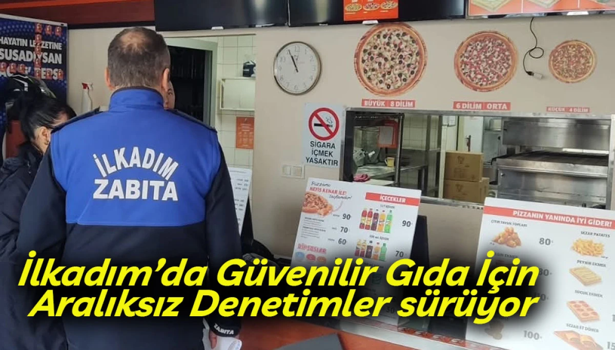 İlkadım’da Güvenilir Gıda İçin Aralıksız Denetimler sürüyor