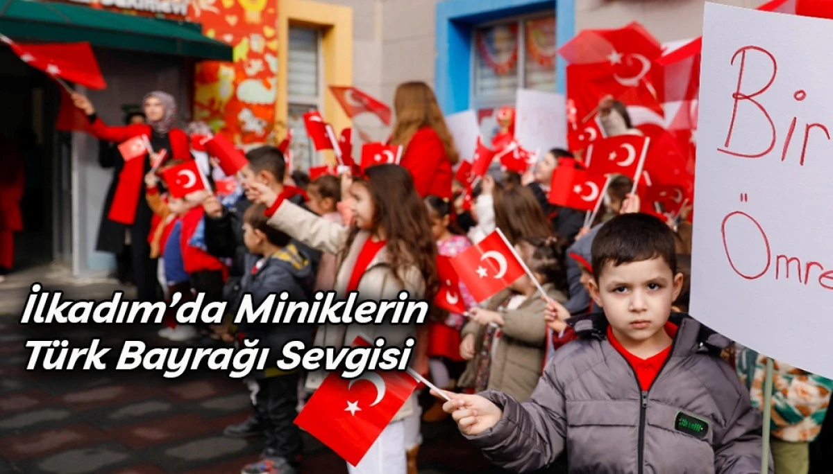 İlkadım&rsquo;da Miniklerin T&uuml;rk Bayrağı Sevgisi
