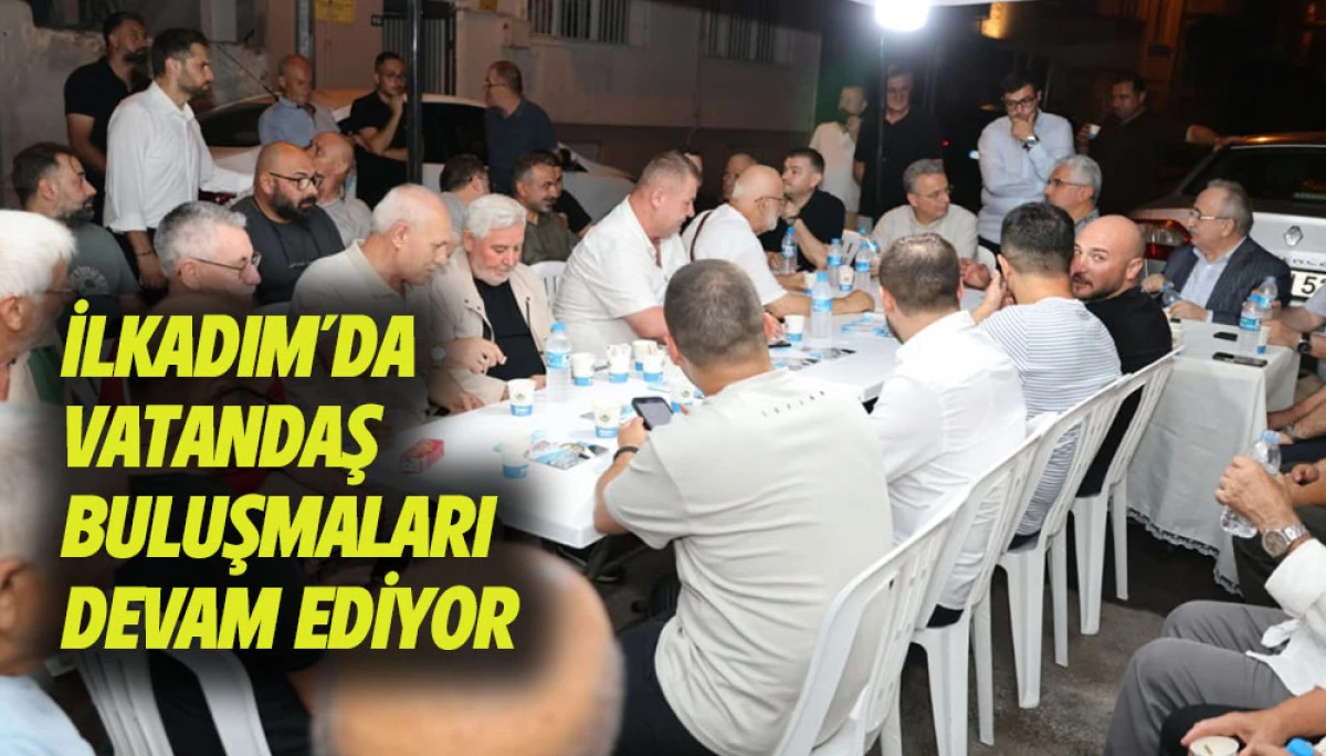 İlkadım&rsquo;da Vatandaş Buluşmaları Devam Ediyor