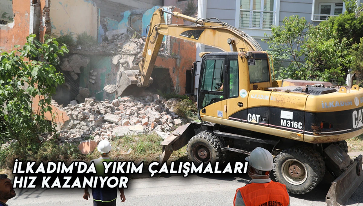 İlkadım'da Yıkım Çalışmaları Hız Kazanıyor