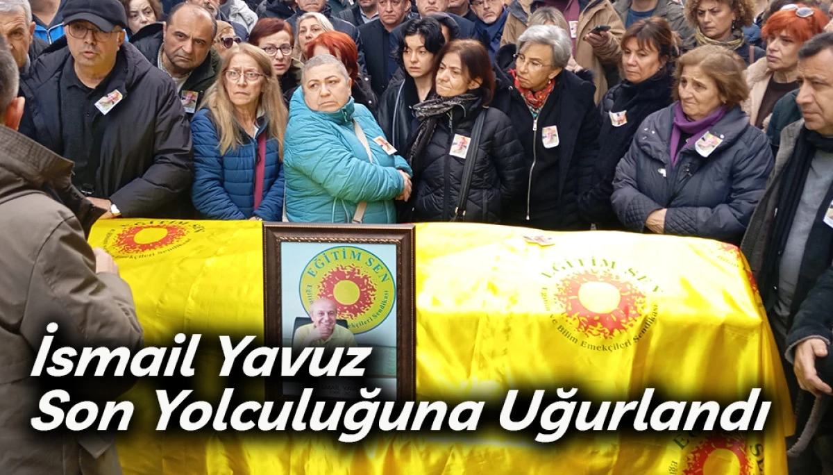 İsmail Yavuz Son Yolculuğuna Uğurlandı