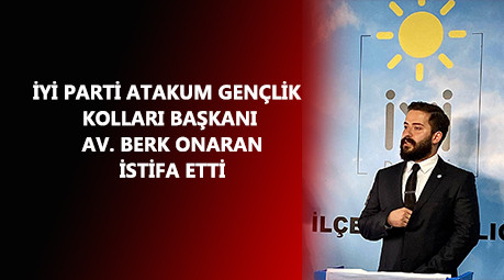 İYİ Parti Atakum Gençlik Kolları Başkanı Av. Berk Onaran istifa etti