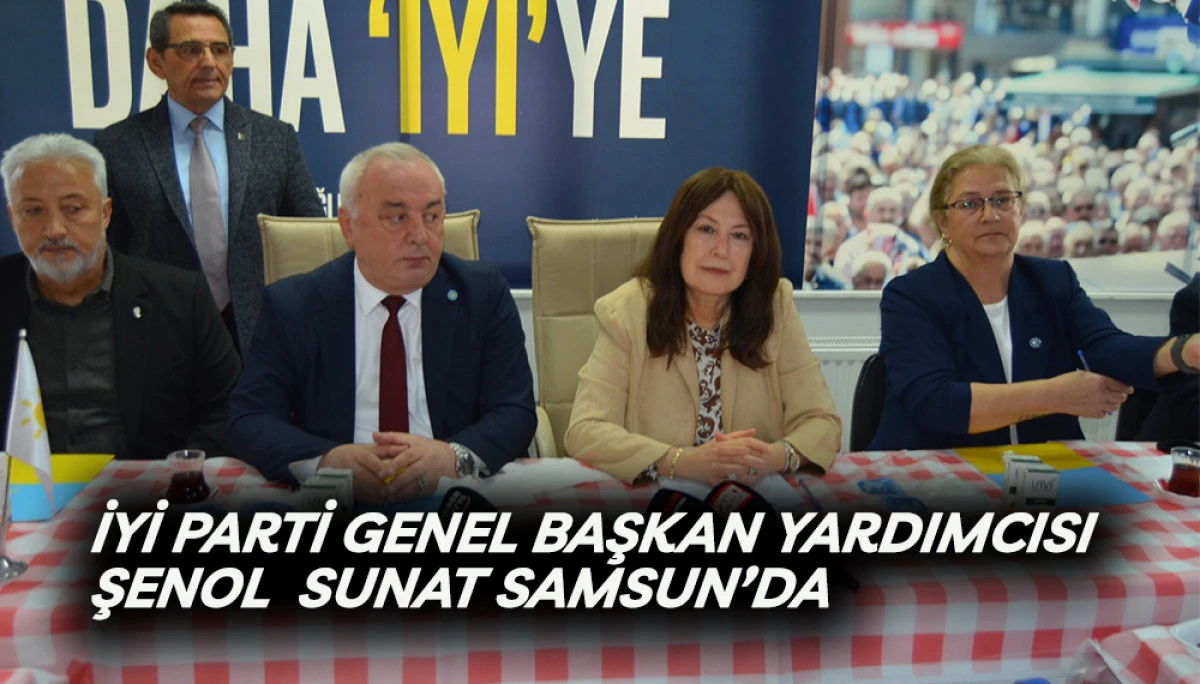 İYİ PARTİ Genel Başkan Yardımcısı Şenol  Sunat Samsun&rsquo;da