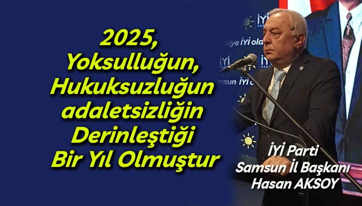 İYİ Parti İl Başkanı Hasan Aksoy'dan 2025 Yılı Değerlendirmesi