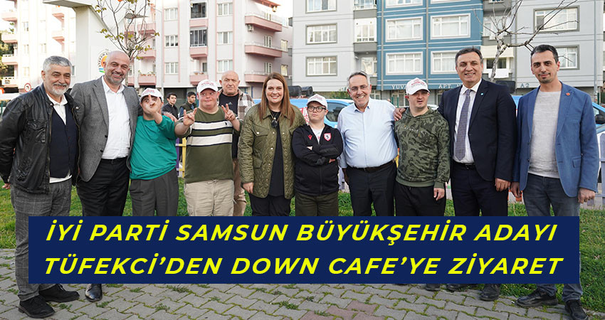 İYİ Parti Samsun Büyükşehir Adayı Tüfekci'den Down Kafe'ye ziyaret