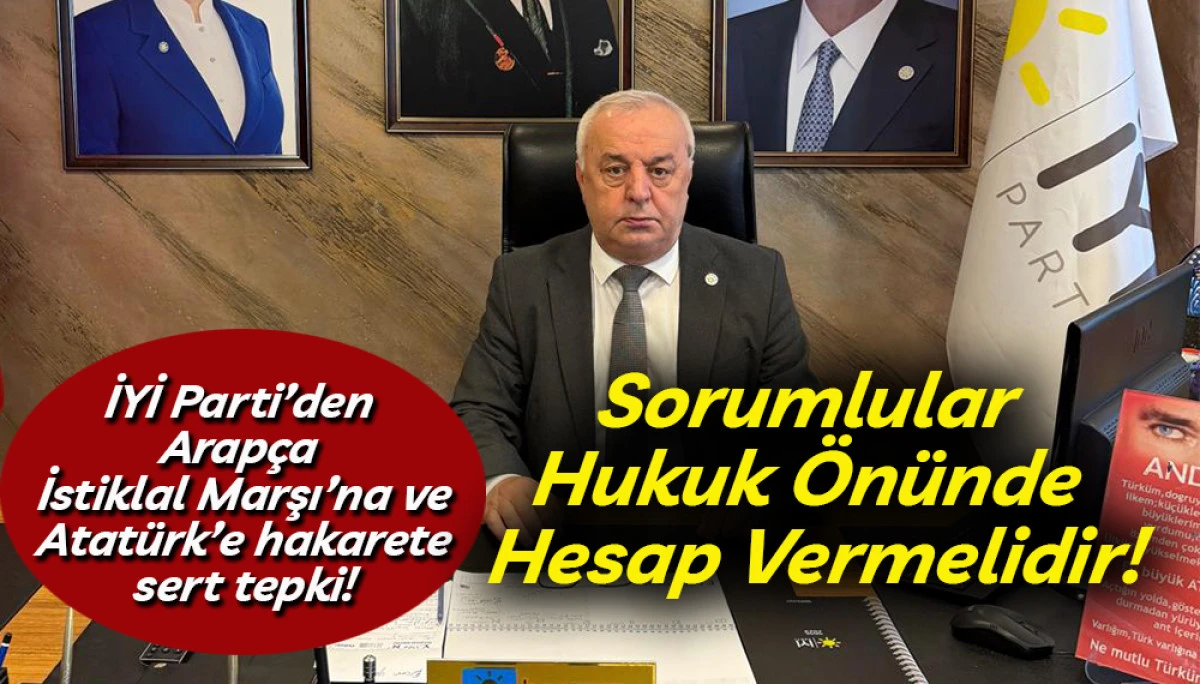 İYİ Parti&rsquo;den Arap&ccedil;a İstiklal Marşı&rsquo;na ve Atat&uuml;rk&rsquo;e hakarete sert tepki!