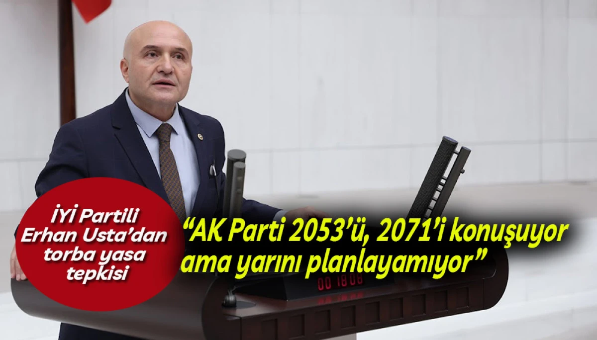 İYİ Partili Erhan Usta’dan torba yasa tepkisi